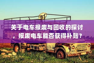 关于电车报废与回收的探讨，报废电车能否获得补贴？