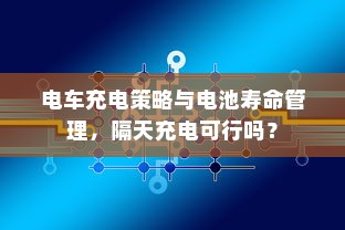 电车充电策略与电池寿命管理，隔天充电可行吗？