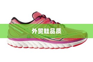 探究外贸鞋品质的多维度因素，品质要求高吗？