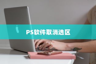 PS软件取消选区详解，操作教程与步骤