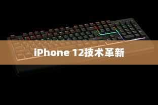 iPhone 12革新了什么技术，一场科技与创新的盛宴