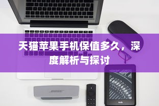天猫苹果手机保值多久，深度解析与探讨